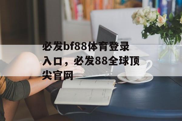 必发bf88体育登录入口，必发88全球顶尖官网