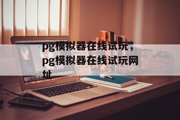 pg模拟器在线试玩，pg模拟器在线试玩网址